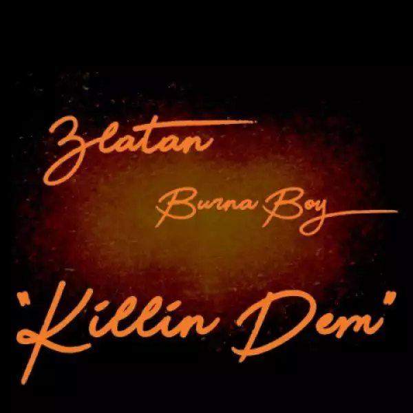 Burna Boy - Killin’ Dem ft. Zlatan